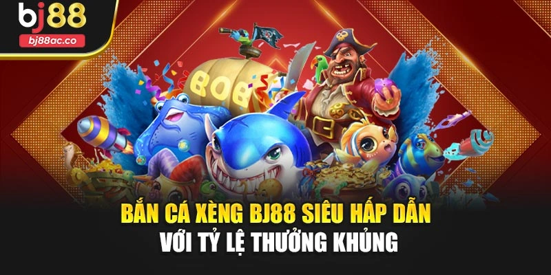 Bắn Cá Xèng Bj88 Siêu Hấp Dẫn Với Tỷ Lệ Thưởng Khủng