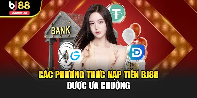 Các phương thức nạp tiền Bj88 được ưa chuộng