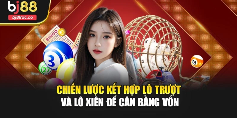 Chiến lược kết hợp lô trượt và lô xiên để cân bằng vốn
