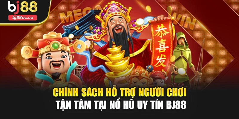 Chính sách hỗ trợ người chơi tận tâm tại nổ hũ uy tín BJ88
