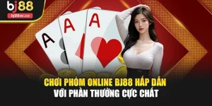 Chơi Phỏm Online Bj88 Hấp Dẫn Với Phần Thưởng Cực Chất