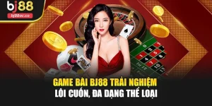 Game Bài Bj88 Trải Nghiệm Lôi Cuốn, Đa Dạng Thể Loại