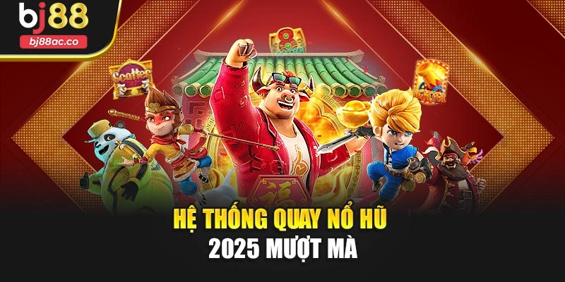 Hệ thống quay nổ hũ 2025 mượt mà