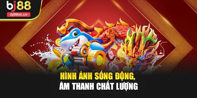 Hình ảnh sống động, âm thanh chất lượng