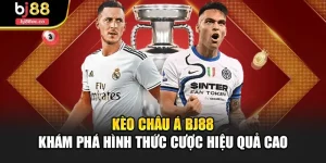 Kèo Châu Á Bj88 – Khám Phá Hình Thức Cược Hiệu Quả Cao