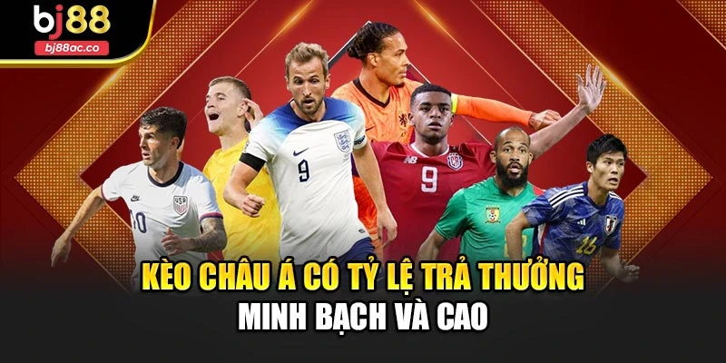 Kèo Châu Á có tỷ lệ trả thưởng minh bạch và cao