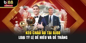 Kèo Châu Âu Tại Bj88 – Loại Tỷ Lệ Dễ Hiểu Và Dễ Thắng