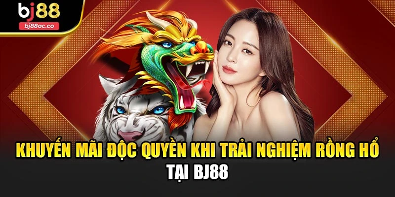 Khuyến mãi độc quyền khi trải nghiệm Rồng Hổ tại Bj88