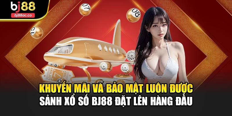 Khuyến mãi và bảo mật luôn được sảnh xổ số Bj88 đặt lên hàng đầu