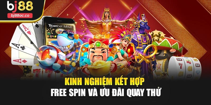 Kinh nghiệm kết hợp free spin và ưu đãi quay thử