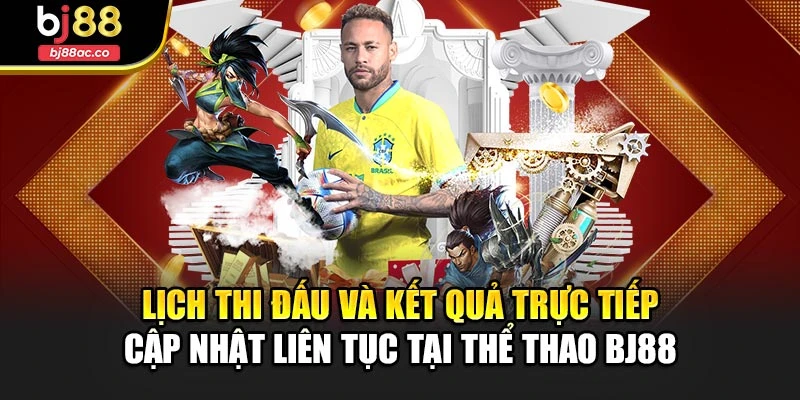Lịch thi đấu và kết quả trực tiếp cập nhật liên tục tại thể thao Bj88
