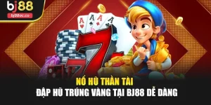 Nổ Hũ Thần Tài – Đập Hũ Trúng Vàng Tại Bj88 Dễ Dàng