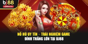 Nổ Hũ Uy Tín – Trải Nghiệm Game Đỉnh Thắng Lớn Tại Bj88