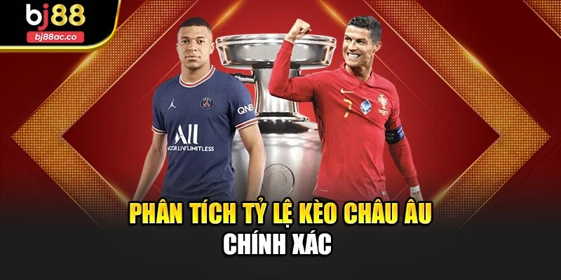 Phân tích tỷ lệ kèo châu Âu chính xác 