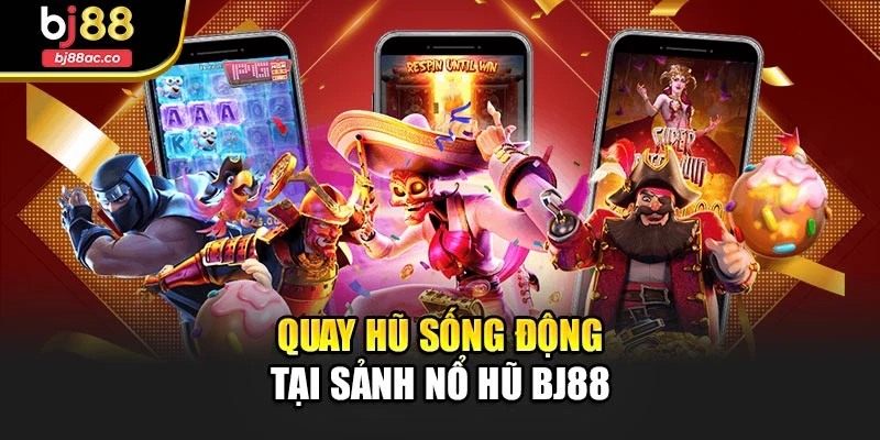 Quay hũ sống động tại sảnh nổ hũ Bj88