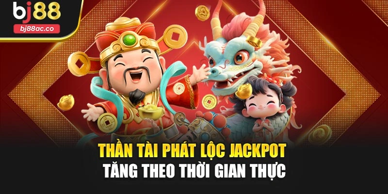 Thần tài phát lộc jackpot tăng theo thời gian thực