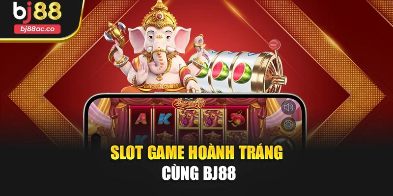 Slot game hoành tráng cùng BJ88